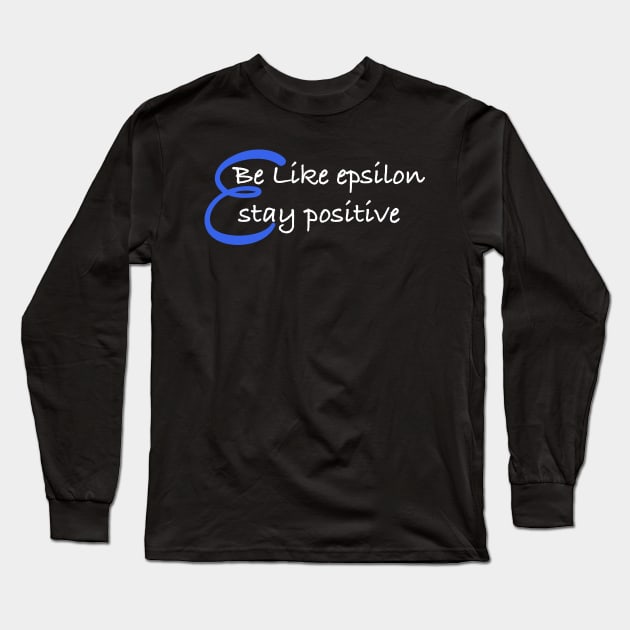 Be Like Epsilon, Stay Positive Long Sleeve T-Shirt by ScienceCorner